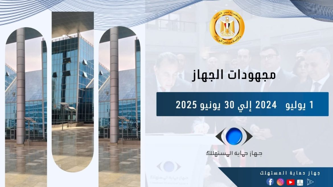 جهاز حماية المستهلك يُعلن الحصاد السنوي لعام 2024 – 2025 جهاز حماية المستهلك يُعلن الحصاد السنوي لعام 2024 – 2025